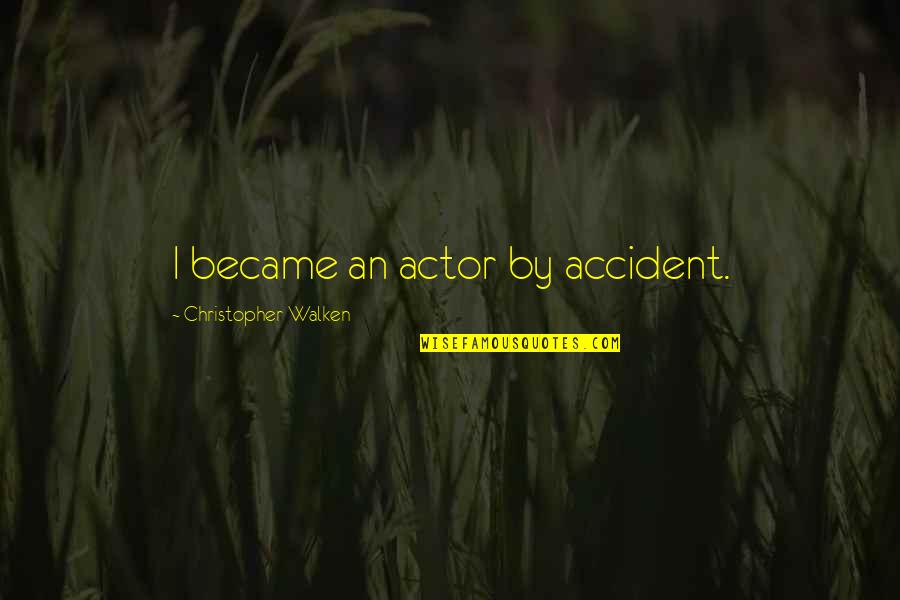 Walken Quotes By Christopher Walken: I became an actor by accident. Walken Quotes By Christopher Walken: I became an actor by accident.