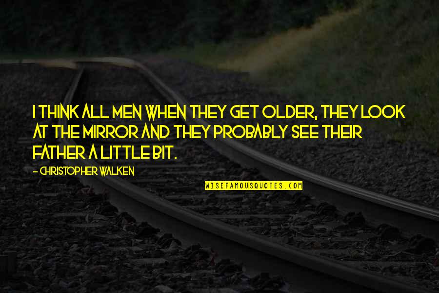Walken Quotes By Christopher Walken: I think all men when they get older, Walken Quotes By Christopher Walken: I think all men when they get older,