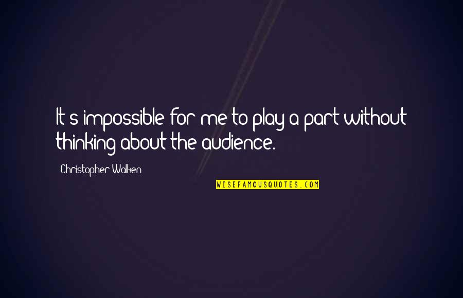 Walken Quotes By Christopher Walken: It's impossible for me to play a part Walken Quotes By Christopher Walken: It's impossible for me to play a part