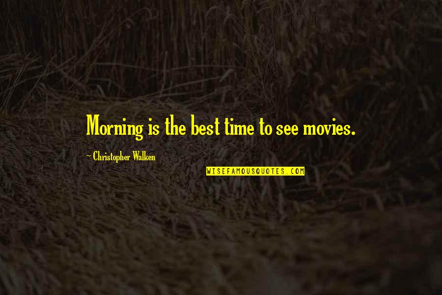 Walken Quotes By Christopher Walken: Morning is the best time to see movies. Walken Quotes By Christopher Walken: Morning is the best time to see movies.