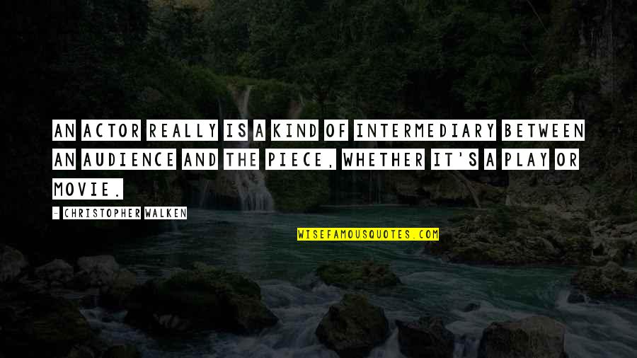 Walken Quotes By Christopher Walken: An actor really is a kind of intermediary Walken Quotes By Christopher Walken: An actor really is a kind of intermediary
