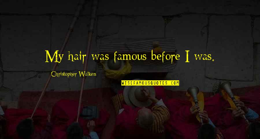 Walken Quotes By Christopher Walken: My hair was famous before I was. Walken Quotes By Christopher Walken: My hair was famous before I was.