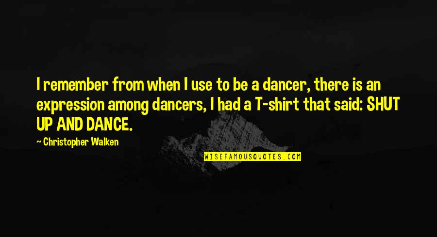 Walken Quotes By Christopher Walken: I remember from when I use to be Walken Quotes By Christopher Walken: I remember from when I use to be