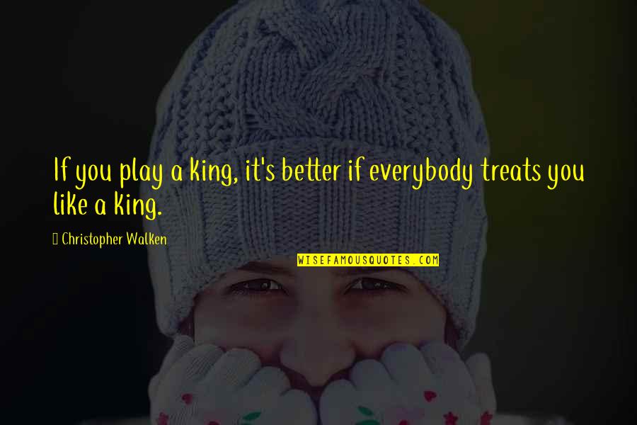 Walken Quotes By Christopher Walken: If you play a king, it's better if Walken Quotes By Christopher Walken: If you play a king, it's better if