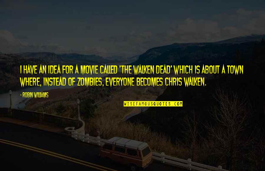 Walken Quotes By Robin Williams: I have an idea for a movie called Walken Quotes By Robin Williams: I have an idea for a movie called