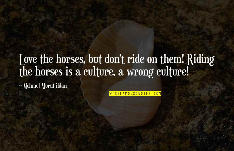 Walkens Jean Quotes By Mehmet Murat Ildan: Love the horses, but don't ride on them! Walkens Jean Quotes By Mehmet Murat Ildan: Love the horses, but don't ride on them!