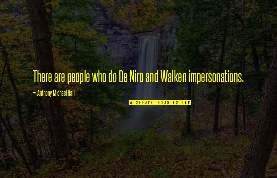 Walken's Quotes By Anthony Michael Hall: There are people who do De Niro and