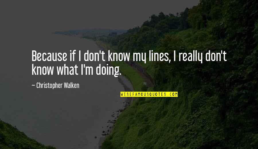 Walken's Quotes By Christopher Walken: Because if I don't know my lines, I