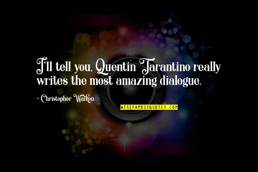 Walken's Quotes By Christopher Walken: I'll tell you, Quentin Tarantino really writes the Walken's Quotes By Christopher Walken: I'll tell you, Quentin Tarantino really writes the