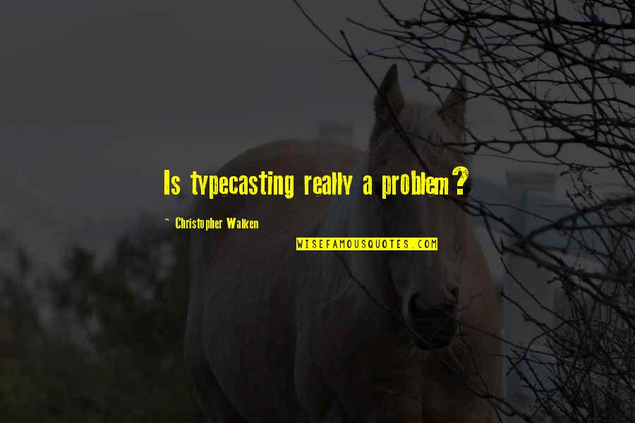 Walken's Quotes By Christopher Walken: Is typecasting really a problem? Walken's Quotes By Christopher Walken: Is typecasting really a problem?