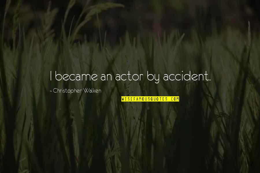 Walken's Quotes By Christopher Walken: I became an actor by accident.