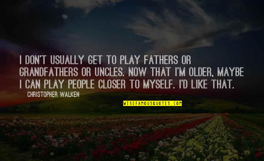 Walken's Quotes By Christopher Walken: I don't usually get to play fathers or