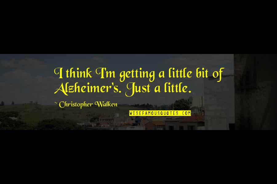 Walken's Quotes By Christopher Walken: I think I'm getting a little bit of Walken's Quotes By Christopher Walken: I think I'm getting a little bit of