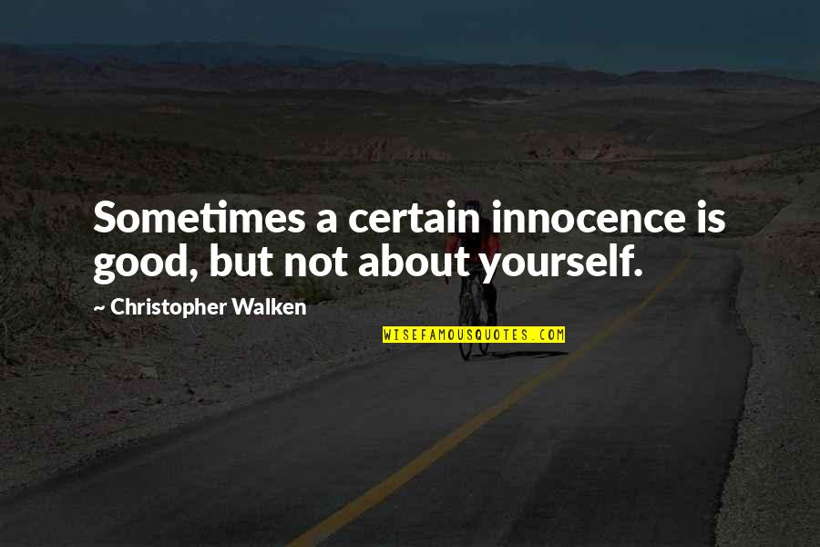 Walken's Quotes By Christopher Walken: Sometimes a certain innocence is good, but not Walken's Quotes By Christopher Walken: Sometimes a certain innocence is good, but not