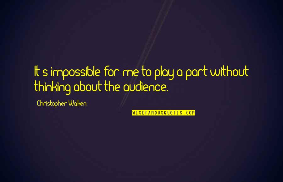 Walken's Quotes By Christopher Walken: It's impossible for me to play a part