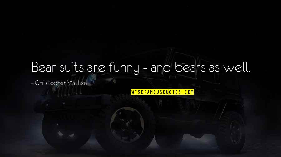 Walken's Quotes By Christopher Walken: Bear suits are funny - and bears as