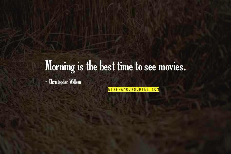 Walken's Quotes By Christopher Walken: Morning is the best time to see movies.