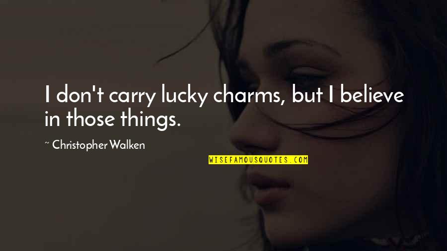 Walken's Quotes By Christopher Walken: I don't carry lucky charms, but I believe Walken's Quotes By Christopher Walken: I don't carry lucky charms, but I believe