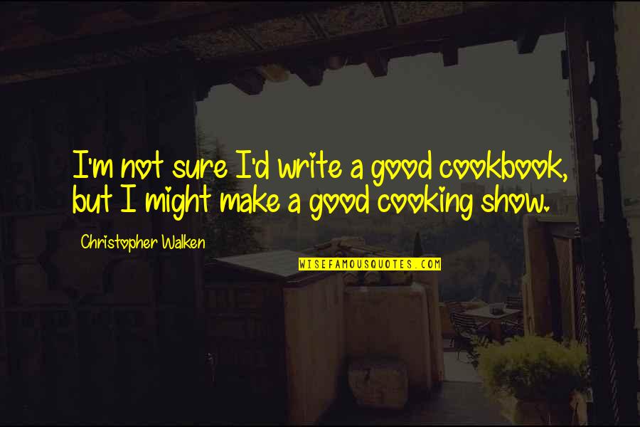 Walken's Quotes By Christopher Walken: I'm not sure I'd write a good cookbook,