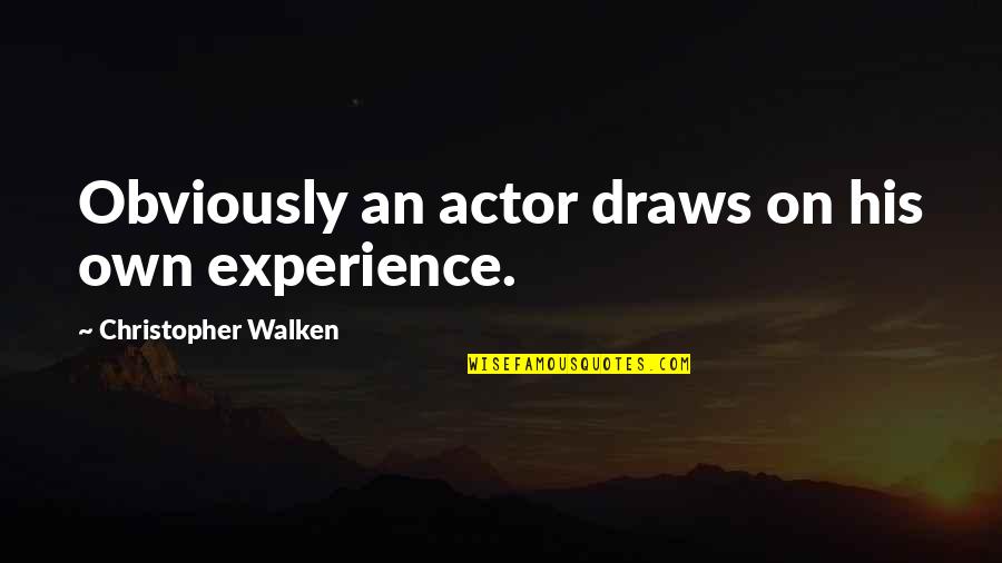 Walken's Quotes By Christopher Walken: Obviously an actor draws on his own experience.