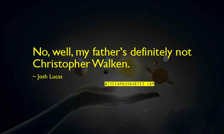 Walken's Quotes By Josh Lucas: No, well, my father's definitely not Christopher Walken.
