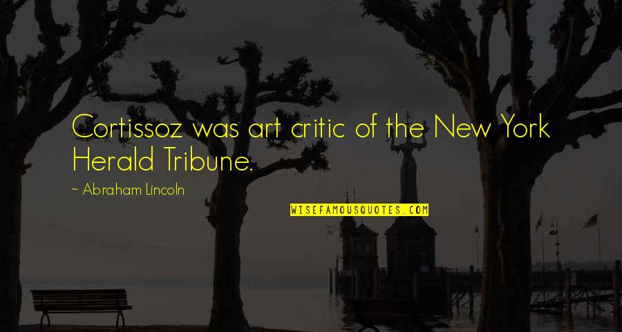 Walker Evans Quote Quotes By Abraham Lincoln: Cortissoz was art critic of the New York Walker Evans Quote Quotes By Abraham Lincoln: Cortissoz was art critic of the New York
