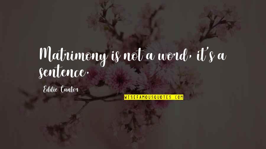 Walker Evans Quote Quotes By Eddie Cantor: Matrimony is not a word, it's a sentence. Walker Evans Quote Quotes By Eddie Cantor: Matrimony is not a word, it's a sentence.