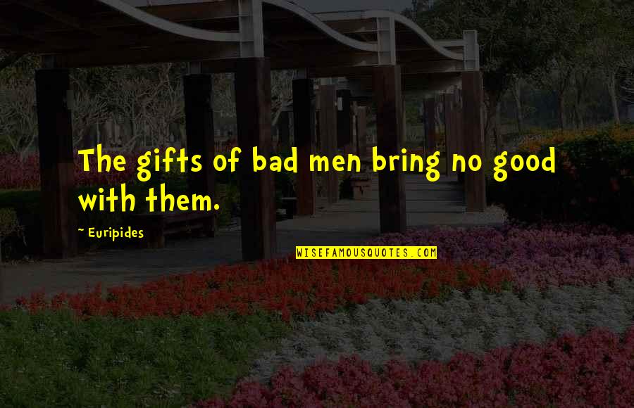 Walker Evans Quote Quotes By Euripides: The gifts of bad men bring no good Walker Evans Quote Quotes By Euripides: The gifts of bad men bring no good