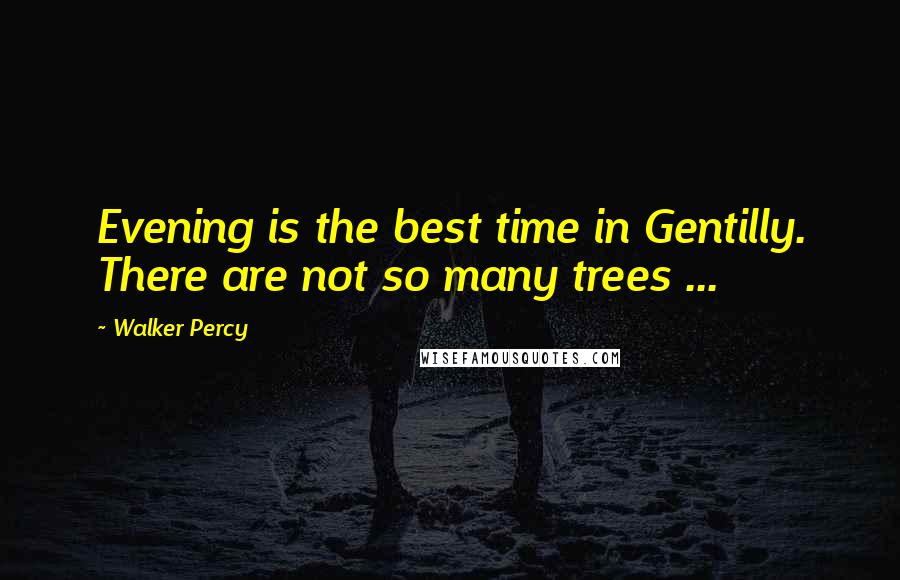 Walker Percy quotes: Evening is the best time in Gentilly. There are not so many trees ...