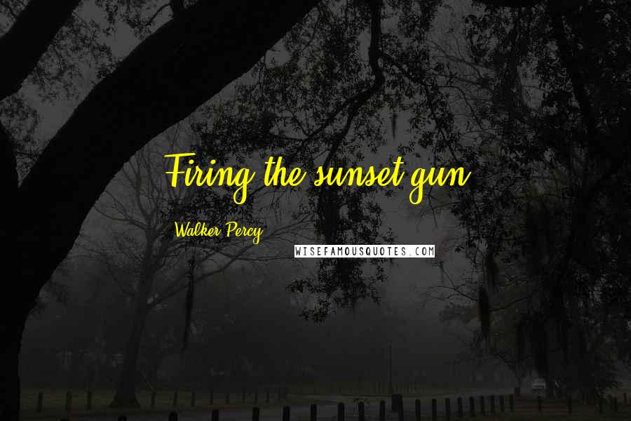 Walker Percy quotes: Firing the sunset gun