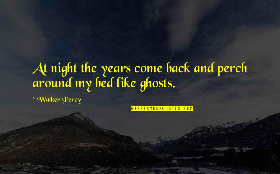 Walker Percy Quotes By Walker Percy: At night the years come back and perch