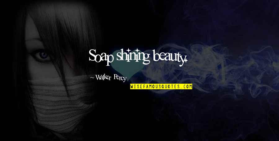 Walker Percy Quotes By Walker Percy: Soap shining beauty.