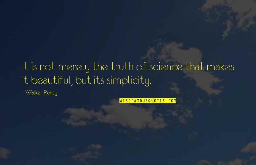 Walker Percy Quotes By Walker Percy: It is not merely the truth of science
