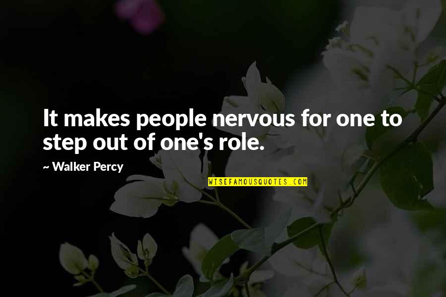 Walker Percy Quotes By Walker Percy: It makes people nervous for one to step