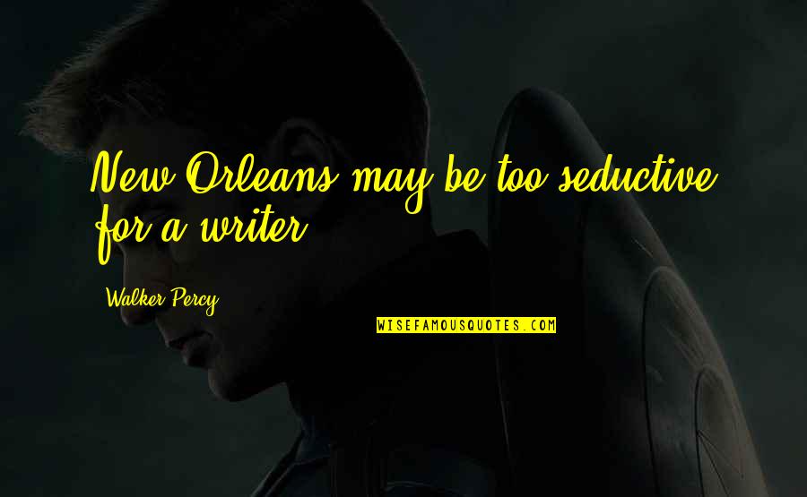 Walker Percy Quotes By Walker Percy: New Orleans may be too seductive for a