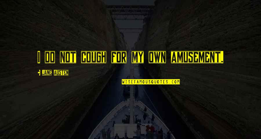 Walkes Md Quotes By Jane Austen: I do not cough for my own amusement. Walkes Md Quotes By Jane Austen: I do not cough for my own amusement.