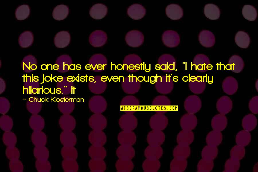 Walketh Disorderly Quotes By Chuck Klosterman: No one has ever honestly said, "I hate