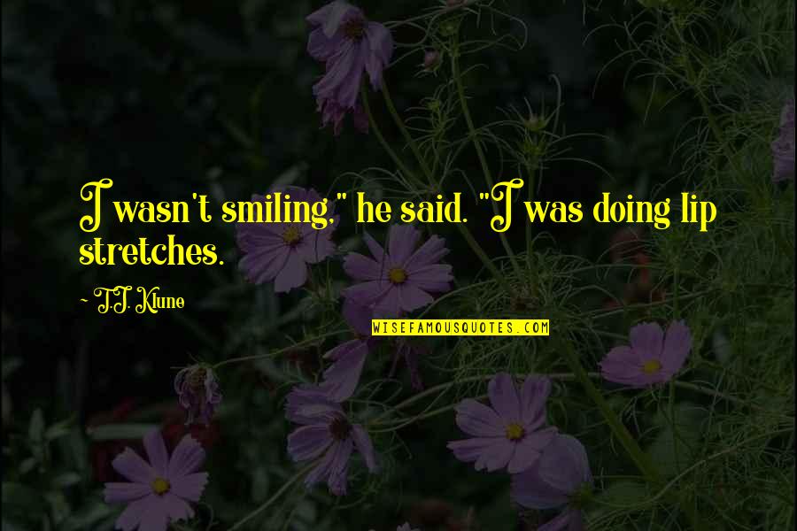 Walkies Quotes By T.J. Klune: I wasn't smiling," he said. "I was doing