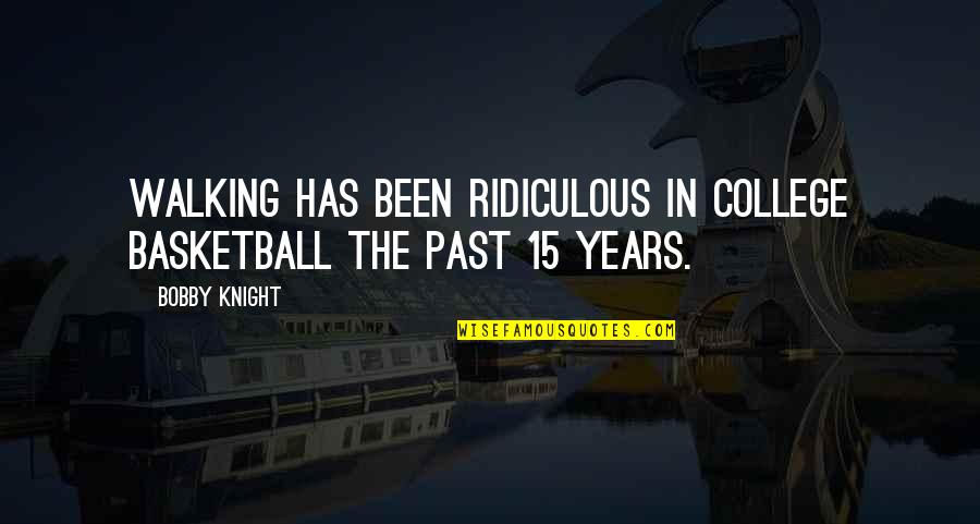 Walking 15 Quotes By Bobby Knight: Walking has been ridiculous in college basketball the