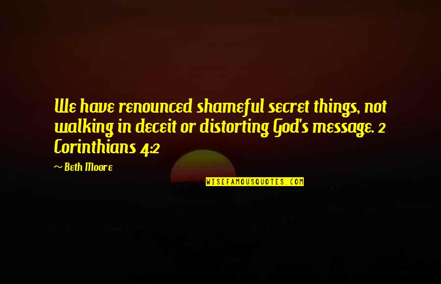 Walking 2 Quotes By Beth Moore: We have renounced shameful secret things, not walking