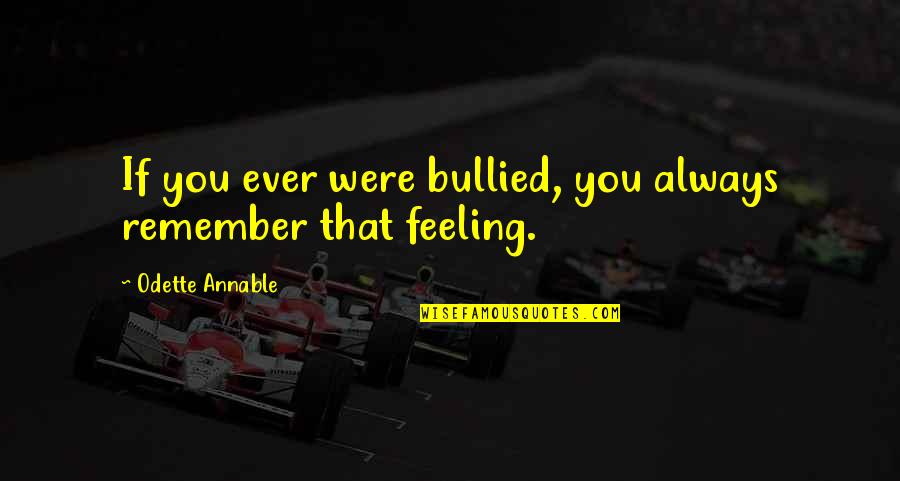 Walking 21 Quotes By Odette Annable: If you ever were bullied, you always remember Walking 21 Quotes By Odette Annable: If you ever were bullied, you always remember