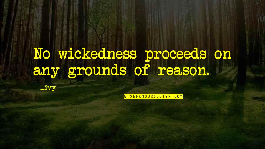 Walking A Day In My Shoes Quotes By Livy: No wickedness proceeds on any grounds of reason.