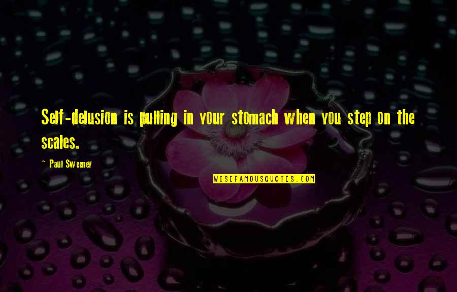 Walking A Different Path Quotes By Paul Sweeney: Self-delusion is pulling in your stomach when you
