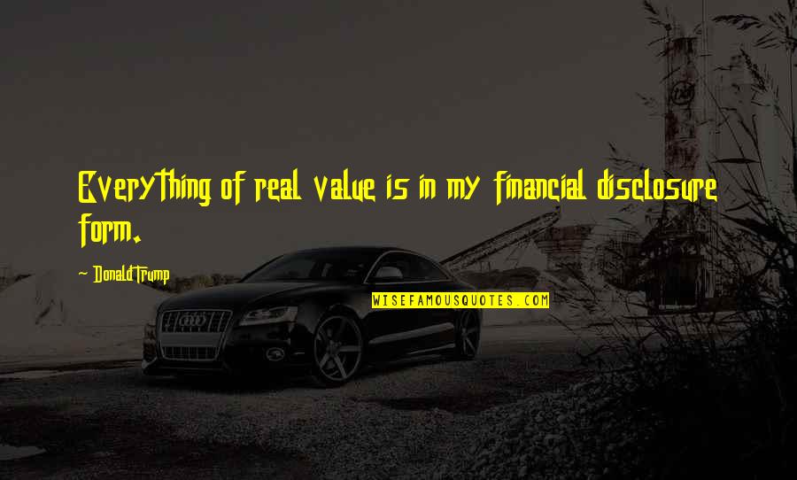 Walking A Fine Line Quotes By Donald Trump: Everything of real value is in my financial