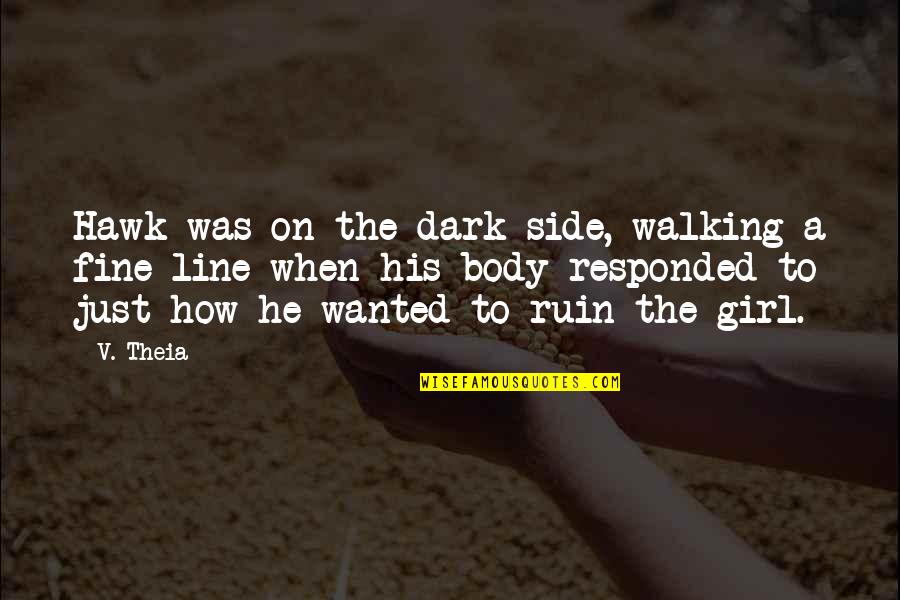 Walking A Fine Line Quotes By V. Theia: Hawk was on the dark side, walking a