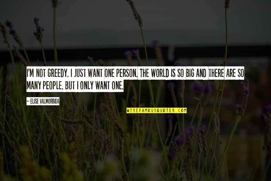 Walking A Mile In Someone Else's Shoes Quotes By Elise Valmorbida: I'm not greedy. I just want one person.