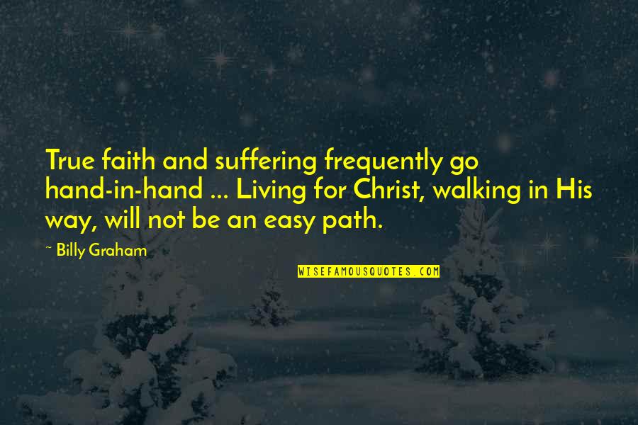 Walking A Path Quotes By Billy Graham: True faith and suffering frequently go hand-in-hand ...