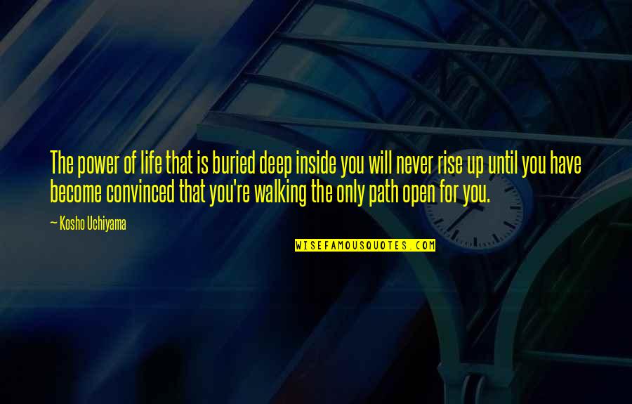 Walking A Path Quotes By Kosho Uchiyama: The power of life that is buried deep