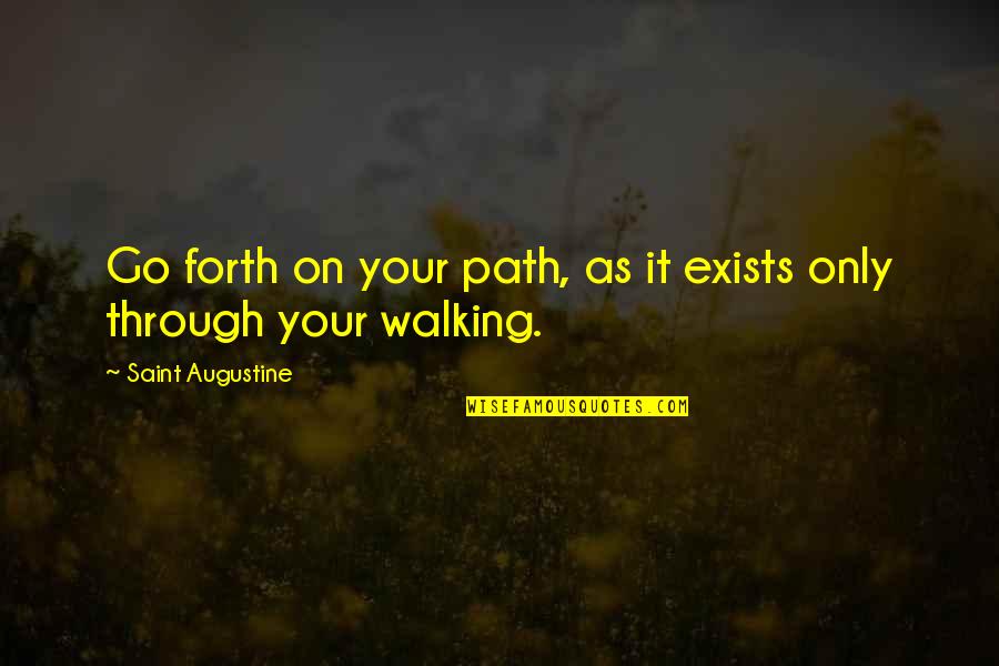 Walking A Path Quotes By Saint Augustine: Go forth on your path, as it exists