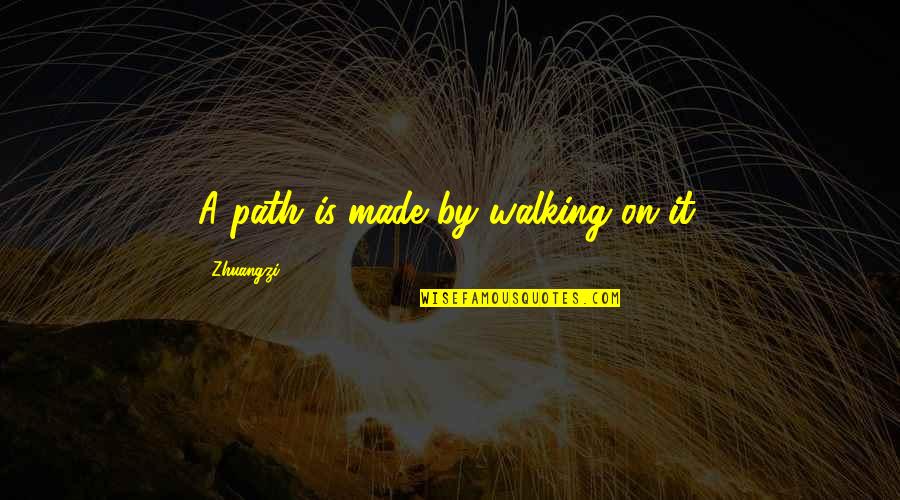 Walking A Path Quotes By Zhuangzi: A path is made by walking on it.